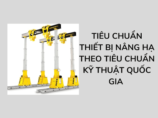 Tiêu chuẩn thiết bị nâng hạ theo Quy chuẩn kỹ thuật Quốc gia