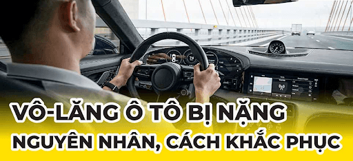 Nguyên nhân vô lăng bị nặng và cách khắc phục